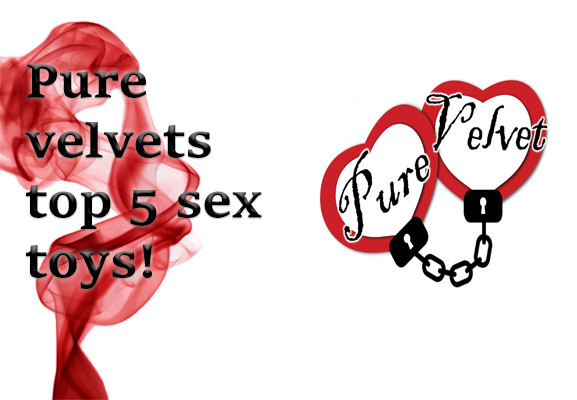 Pure velvets top 5 sex toys